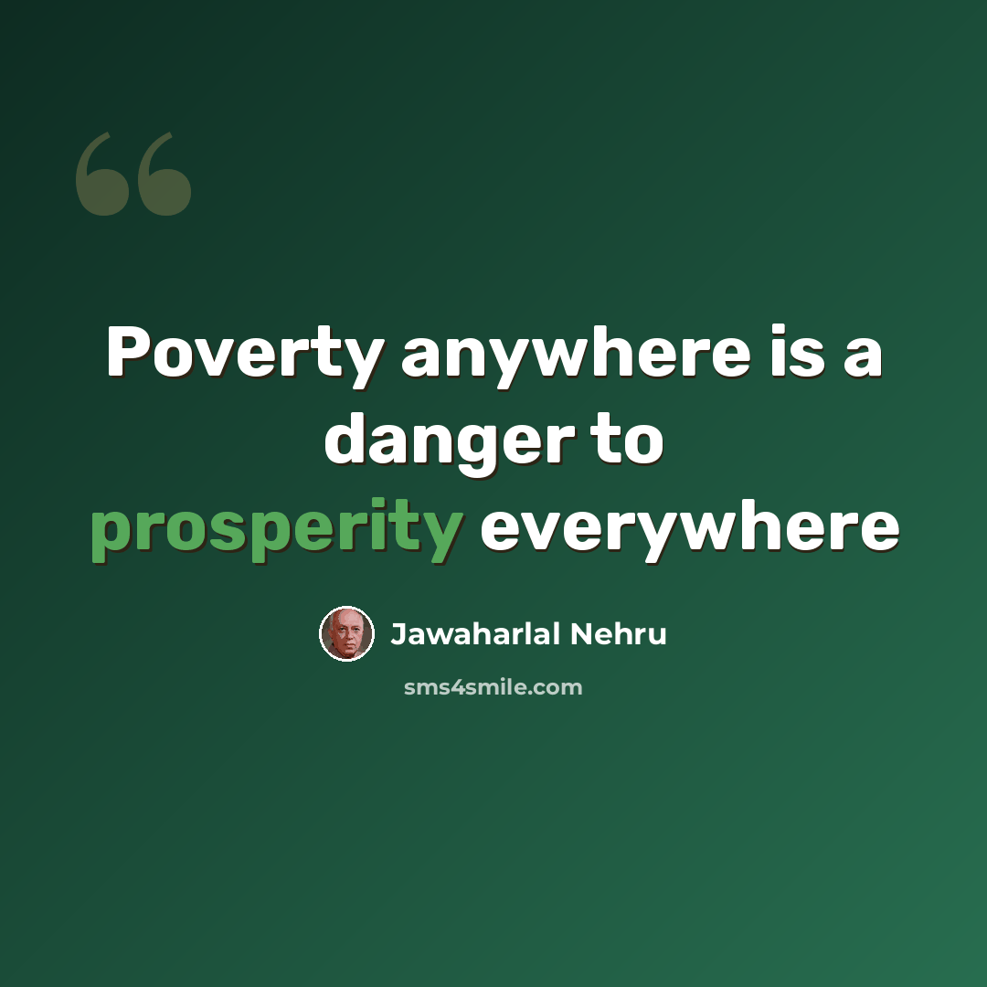 “Poverty anywhere is a danger to prosperity everywhere” quote by Jawaharlal Nehru