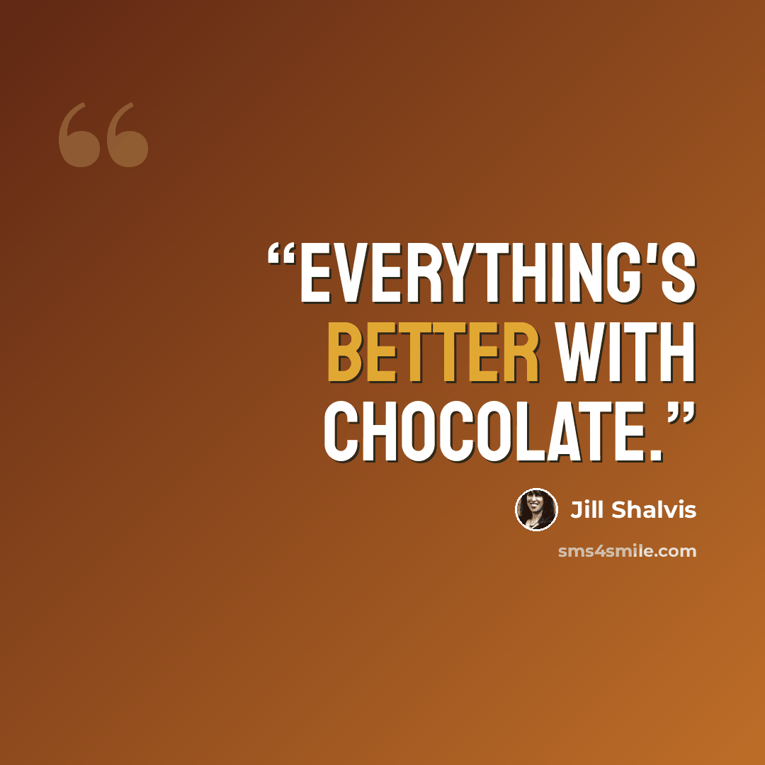 “Everything's better with chocolate.” quote by Jill Shalvis
