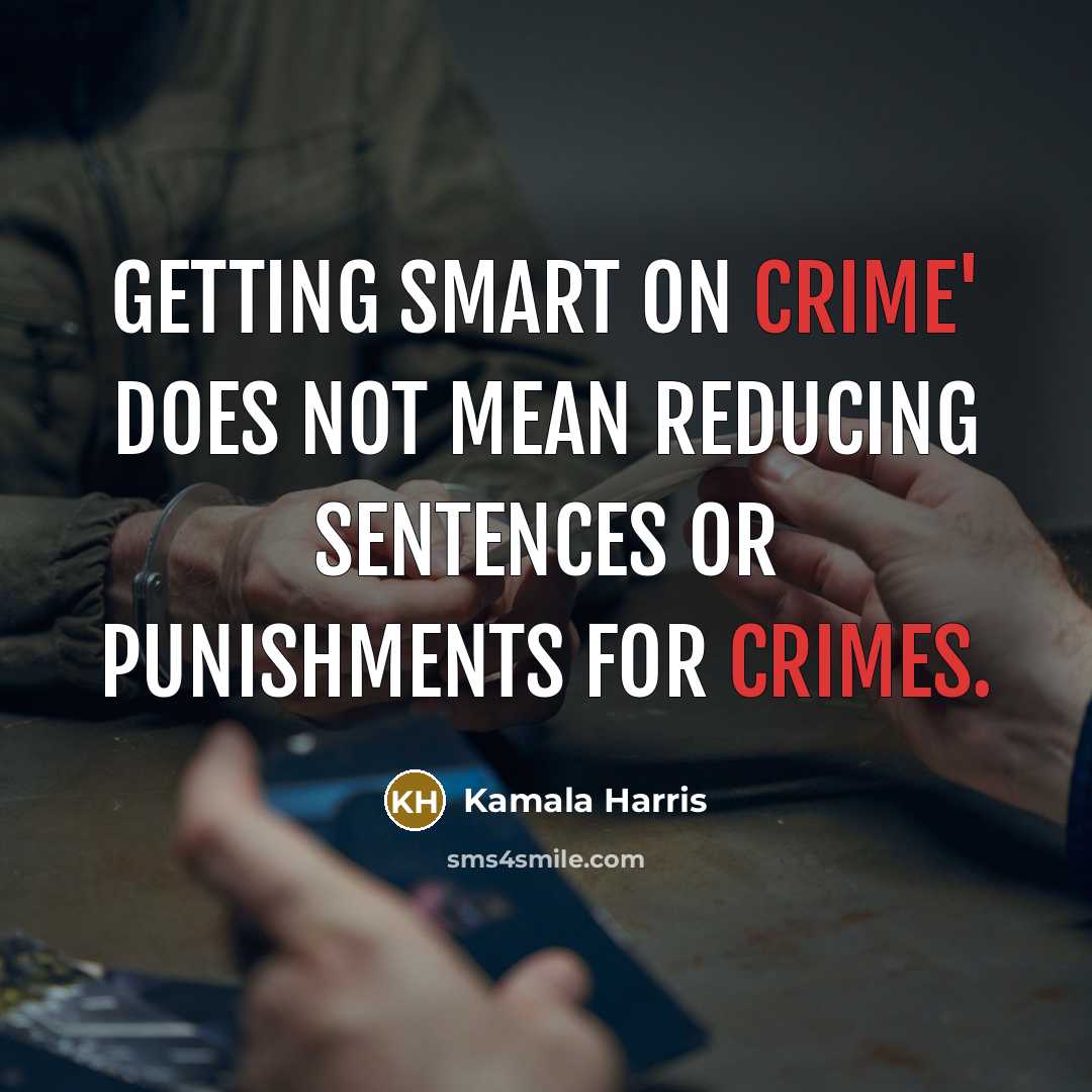“Getting smart on crime' does not mean reducing sentences or punishments for crimes.” quote by Kamala Harris