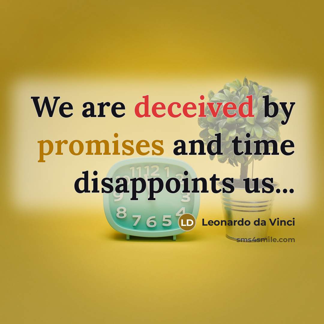 “We are deceived by promises and time disappoints us...” quote by Leonardo da Vinci