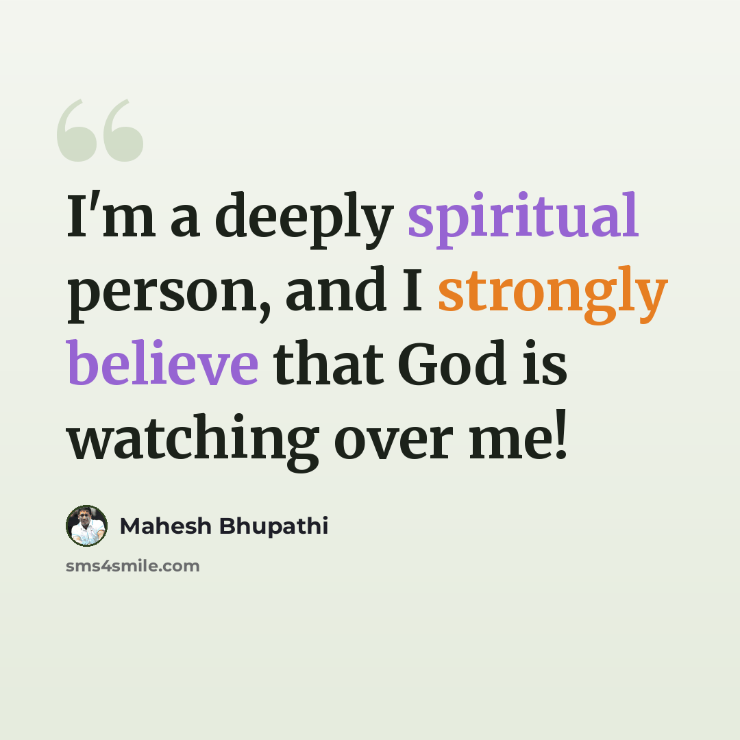 “I'm a deeply spiritual person, and I strongly believe that God is watching over me!” quote by Mahesh Bhupathi