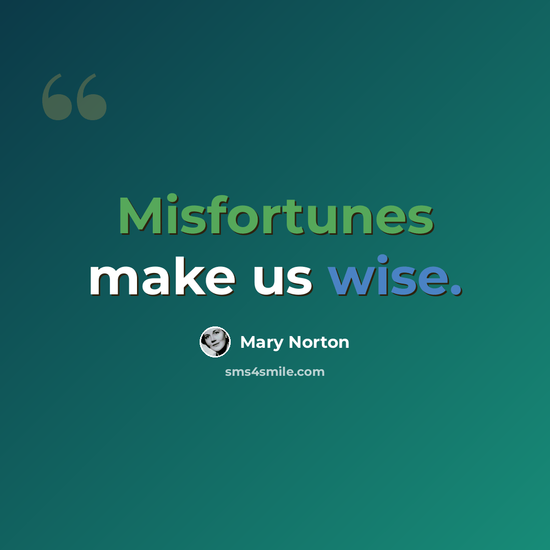 “Misfortunes make us wise.” quote by Mary Norton