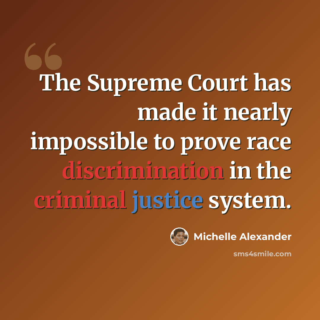 “The Supreme Court has made it nearly impossible to prove race discrimination in the criminal justice system.” quote by Michelle Alexander