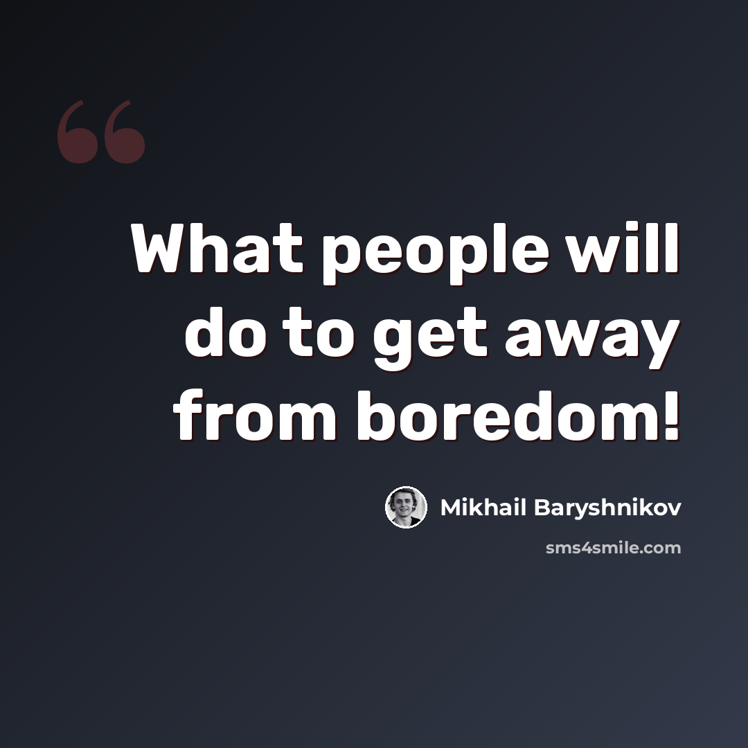 “What people will do to get away from boredom!” quote by Mikhail Baryshnikov