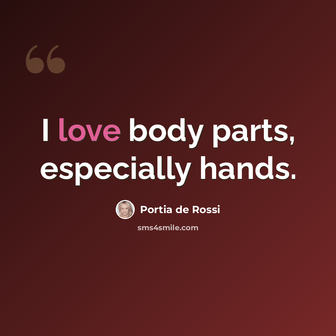 “I love body parts, especially hands.” quote by Portia de Rossi