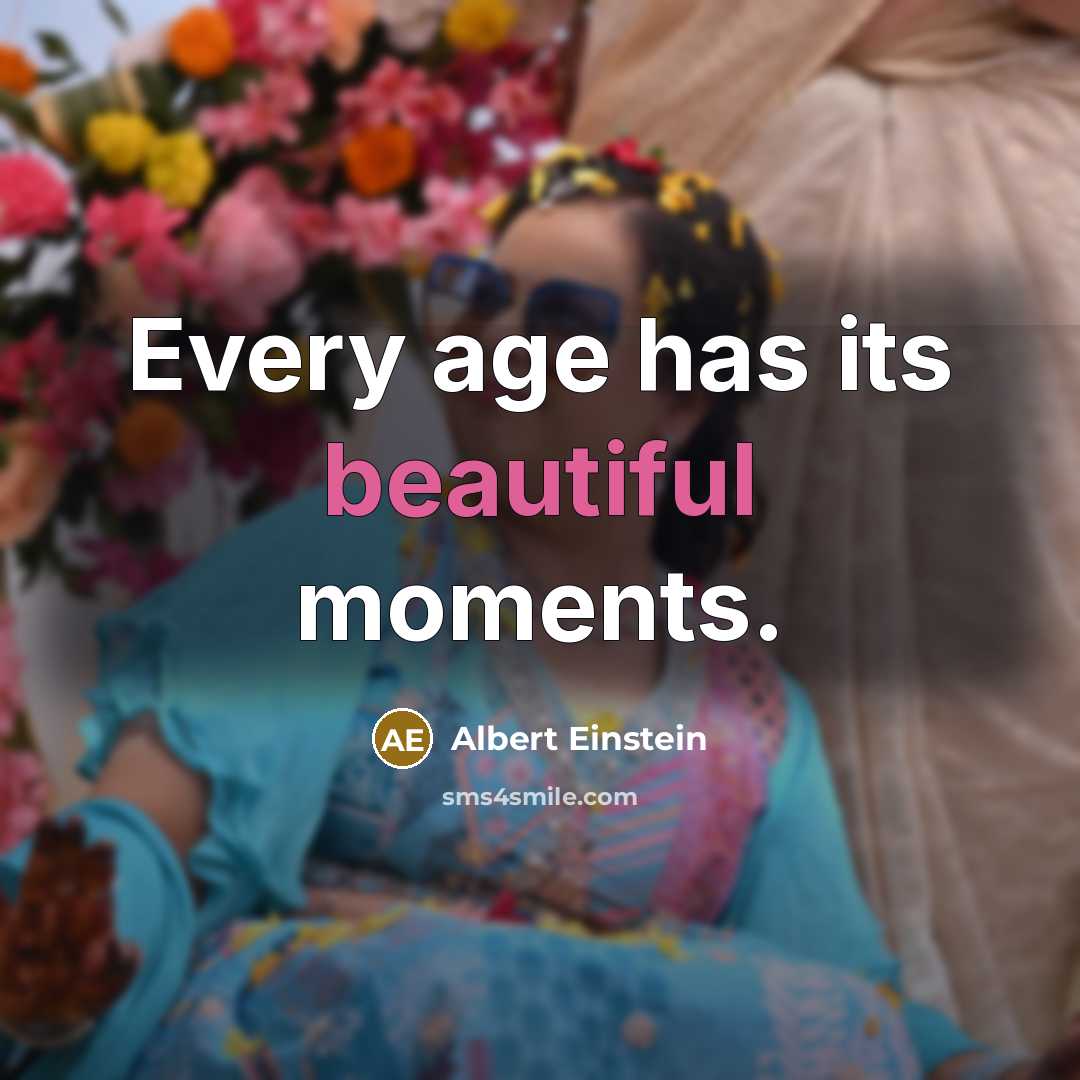“Every age has its beautiful moments.” quote by Albert Einstein