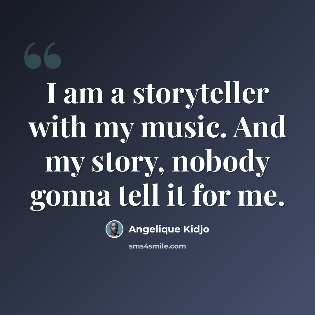 “I am a storyteller with my music. And my story, nobody gonna tell it for me.” quote by Angelique Kidjo