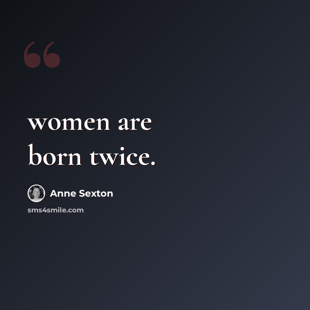 “women are born twice.” quote by Anne Sexton