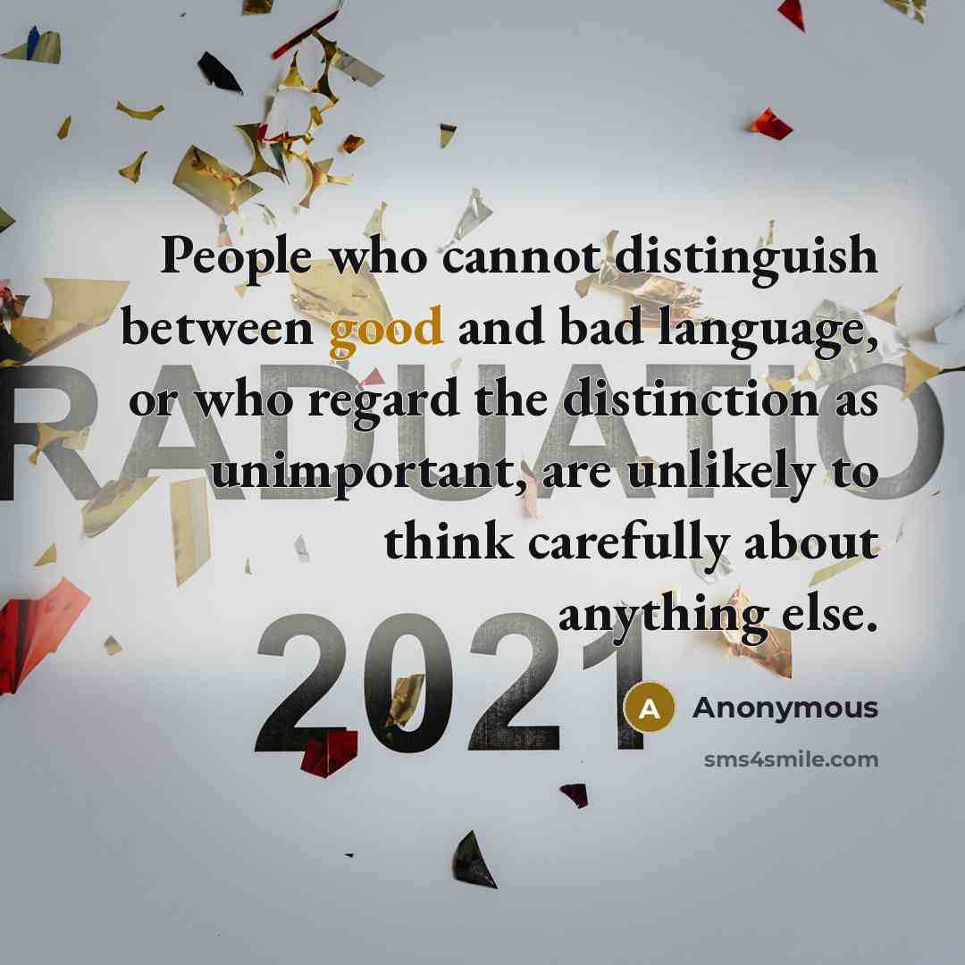 “People who cannot distinguish between good and bad language, or who regard the distinction as unimportant, are unlikely to think carefully about anything else.” quote by Anonymous