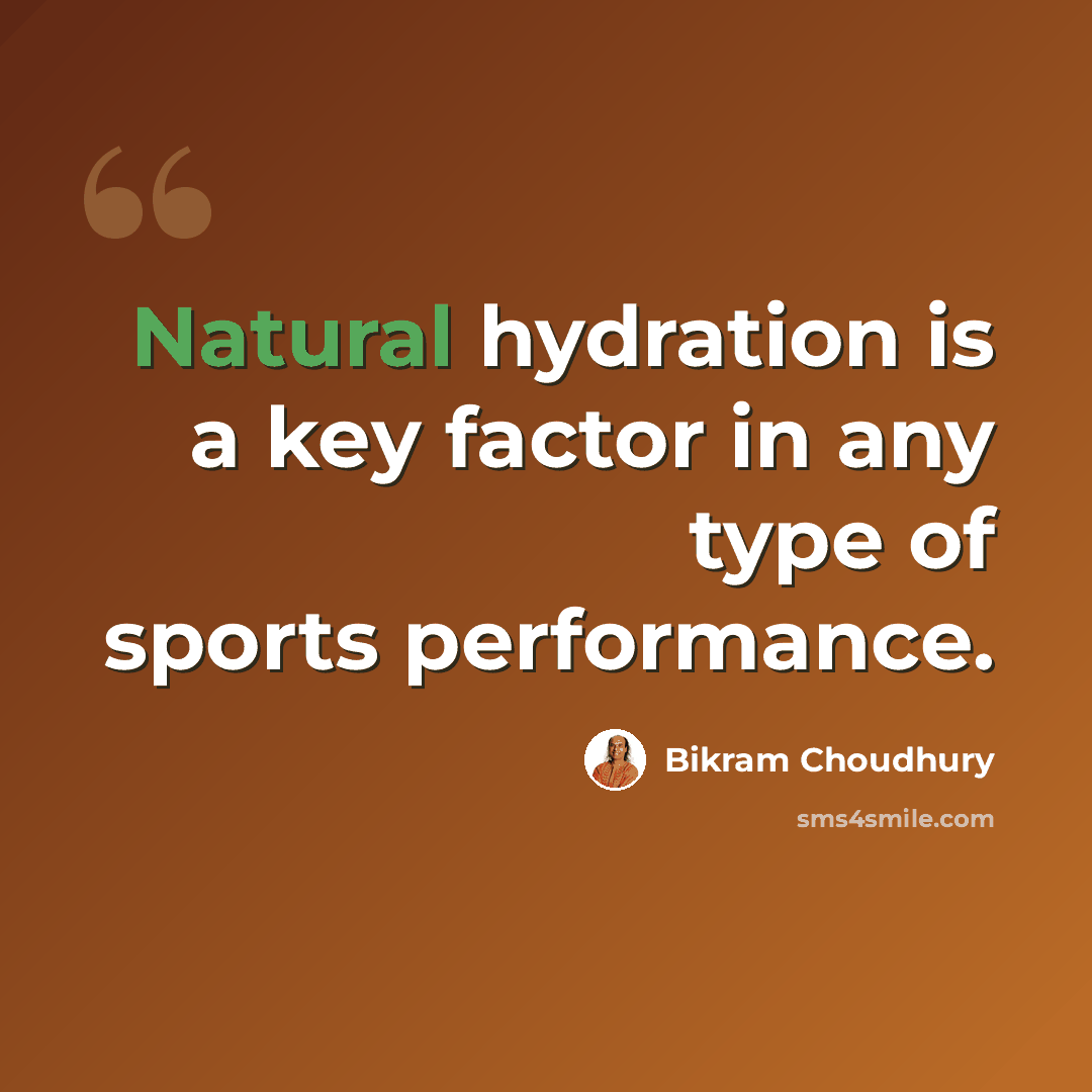 “Natural hydration is a key factor in any type of sports performance.” quote by Bikram Choudhury