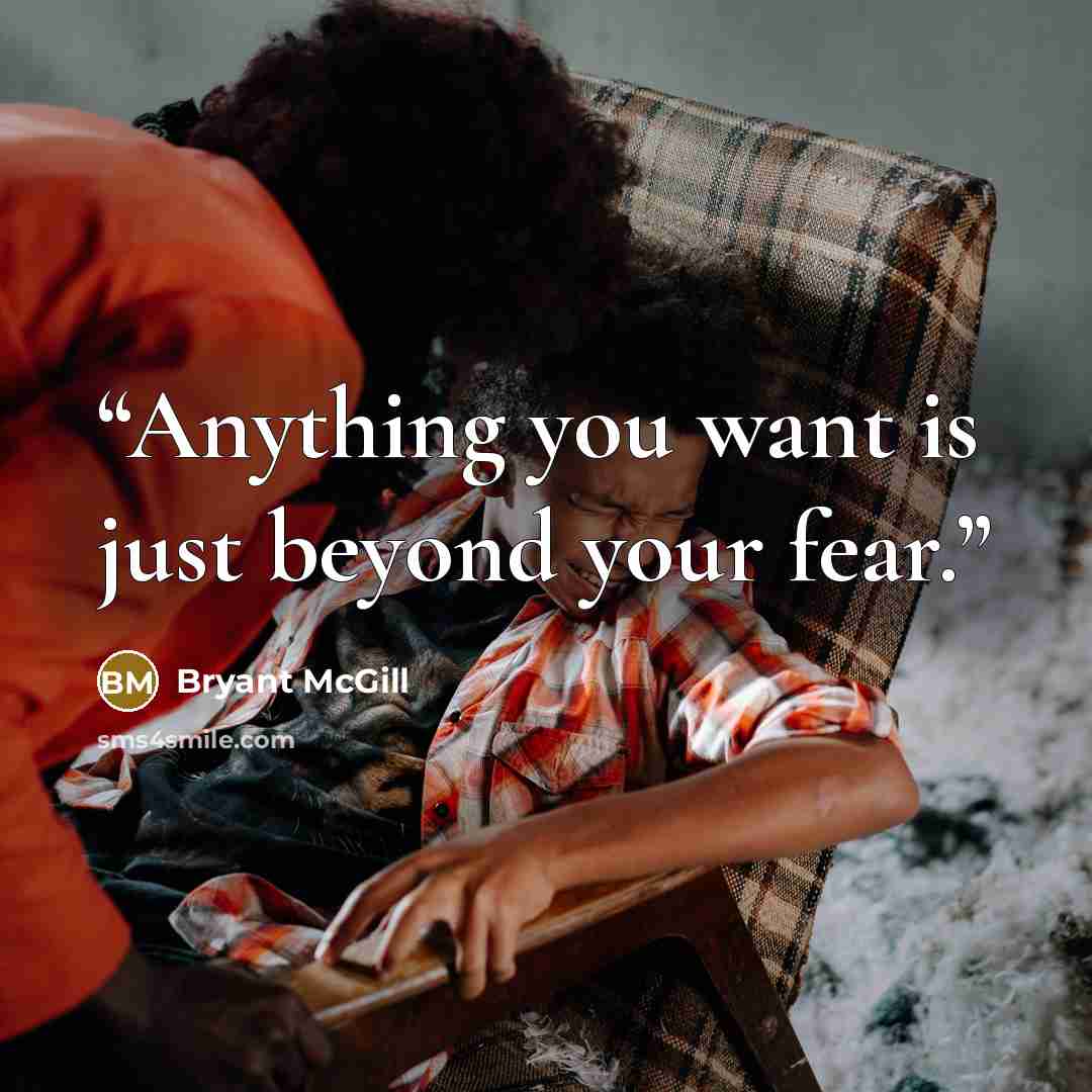 “Anything you want is just beyond your fear.” quote by Bryant McGill