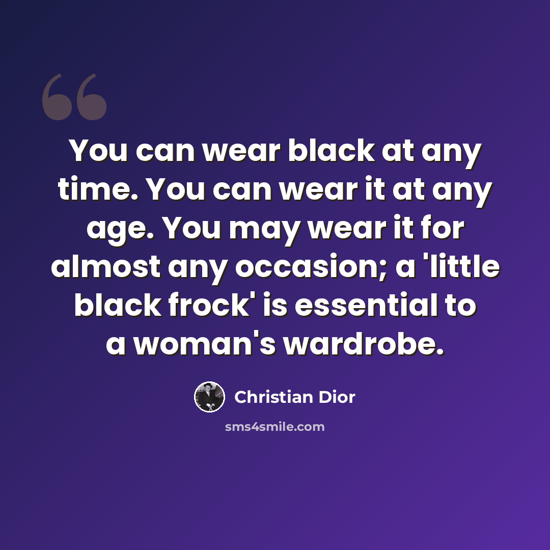 “You can wear black at any time. You can wear it at any age. You may wear it for almost any occasion; a 'little black frock' is essential to a woman's wardrobe.” quote by Christian Dior