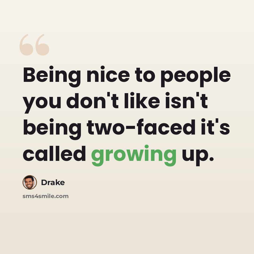 “Being nice to people you don't like isn't being two-faced it's called growing up.” quote by Drake