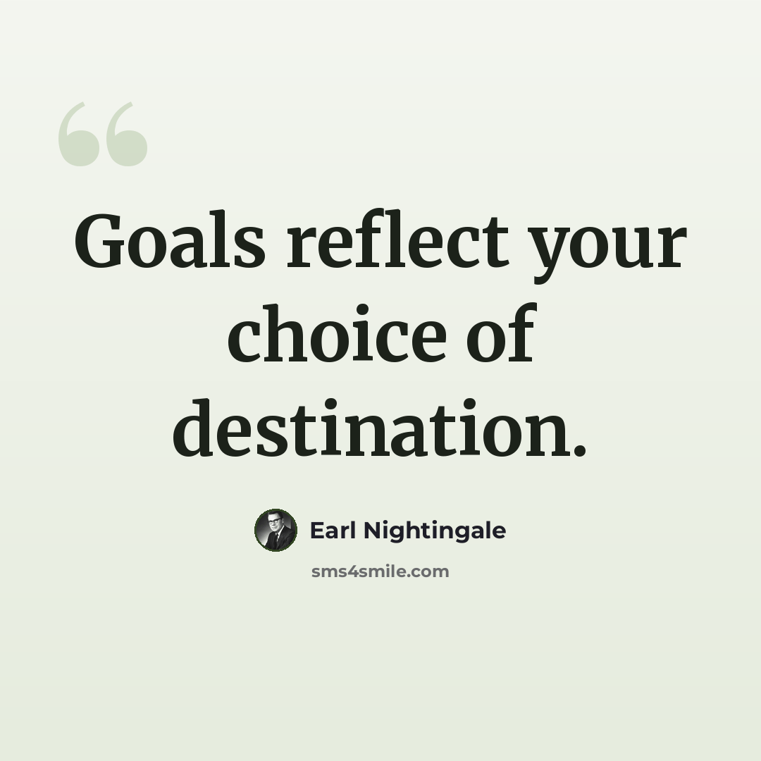 “Goals reflect your choice of destination.” quote by Earl Nightingale