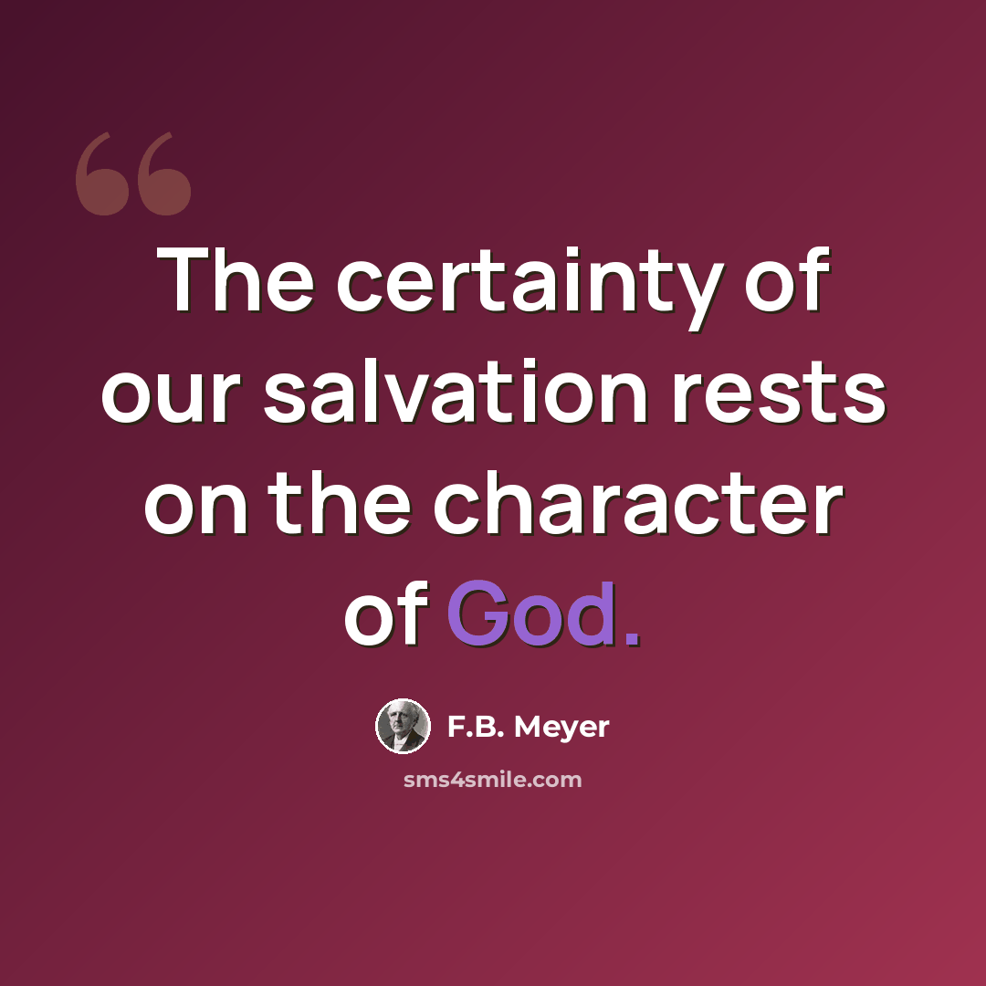 “The certainty of our salvation rests on the character of God.” quote by F.B. Meyer