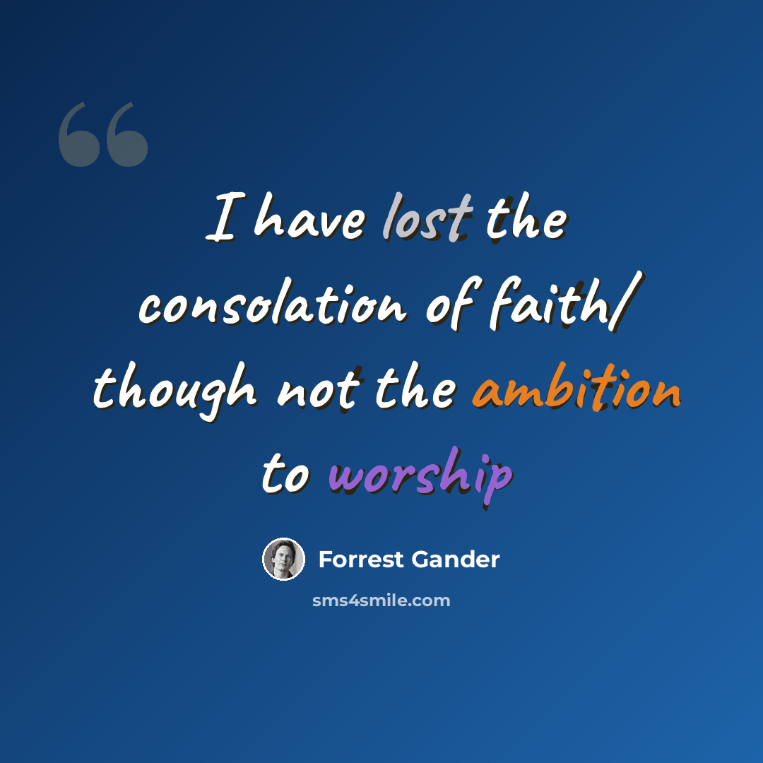 “I have lost the consolation of faith/ though not the ambition to worship” quote by Forrest Gander