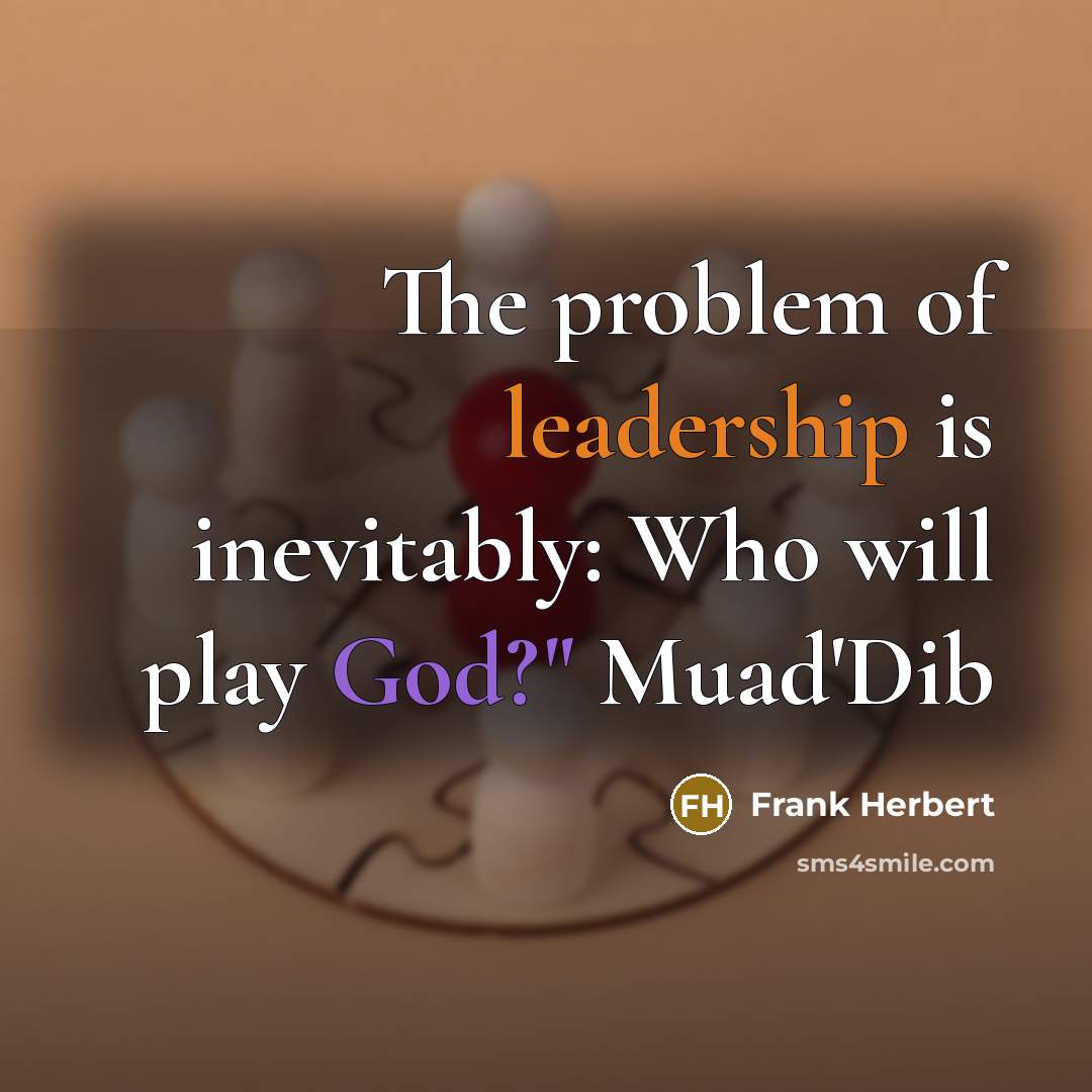 “The problem of leadership is inevitably: Who will play God?" Muad'Dib” quote by Frank Herbert