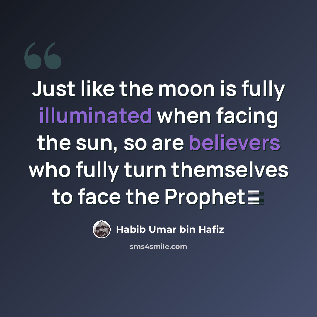 “Just like the moon is fully illuminated when facing the sun, so are believers who fully turn themselves to face the Prophet ﷺ” quote by Habib Umar bin Hafiz