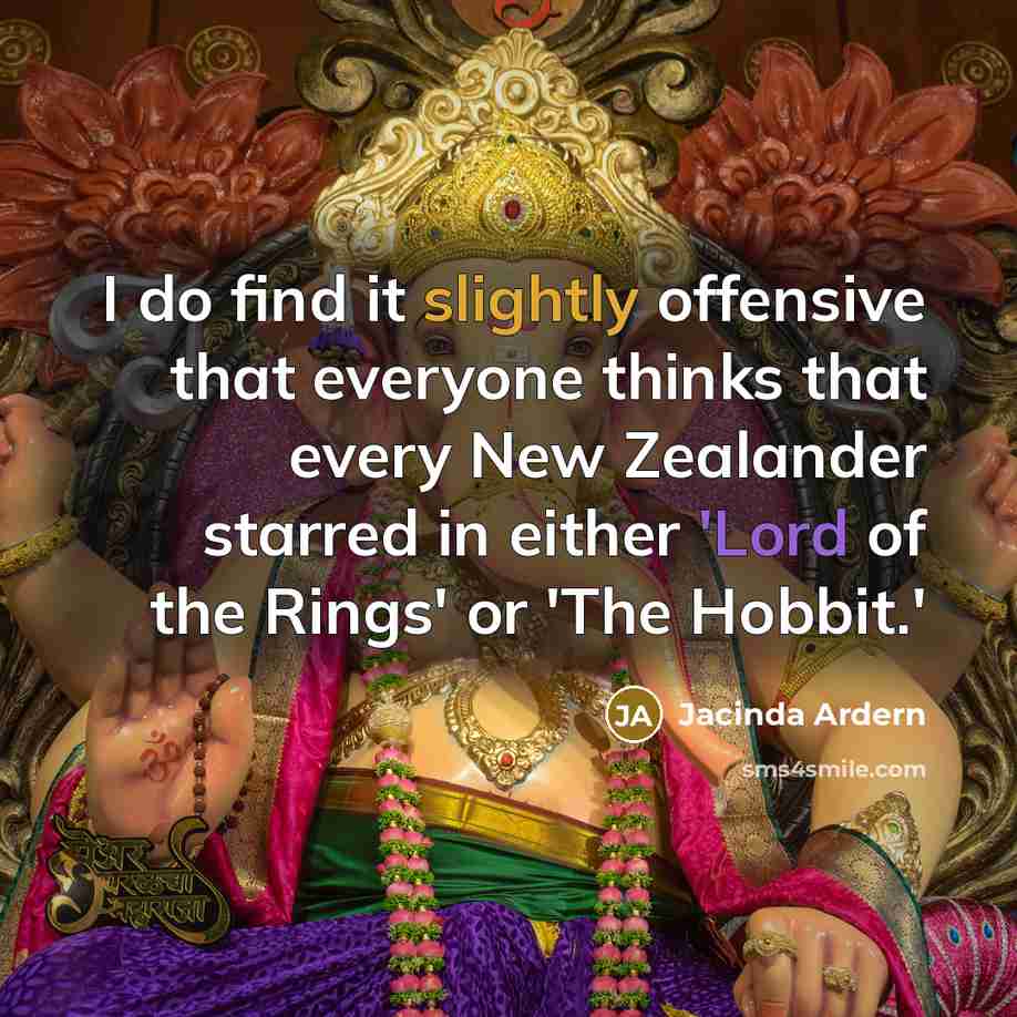 “I do find it slightly offensive that everyone thinks that every New Zealander starred in either 'Lord of the Rings' or 'The Hobbit.'” quote by Jacinda Ardern