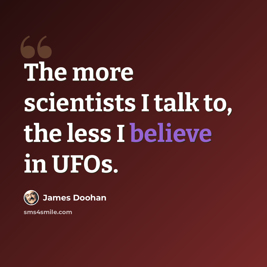 “The more scientists I talk to, the less I believe in UFOs.” quote by James Doohan