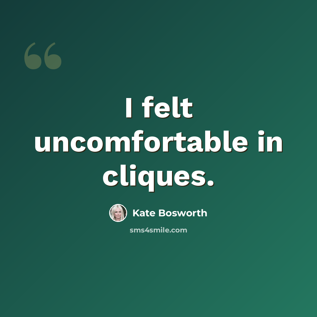 “I felt uncomfortable in cliques.” quote by Kate Bosworth