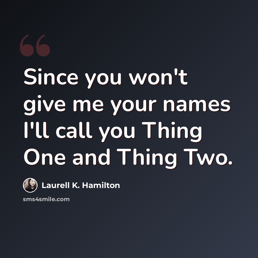 “Since you won't give me your names I'll call you Thing One and Thing Two.” quote by Laurell K. Hamilton