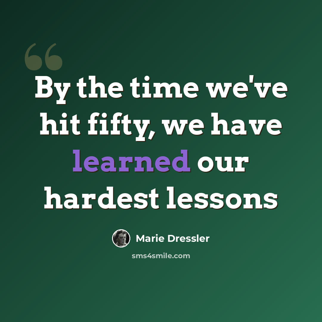 “By the time we've hit fifty, we have learned our hardest lessons” quote by Marie Dressler