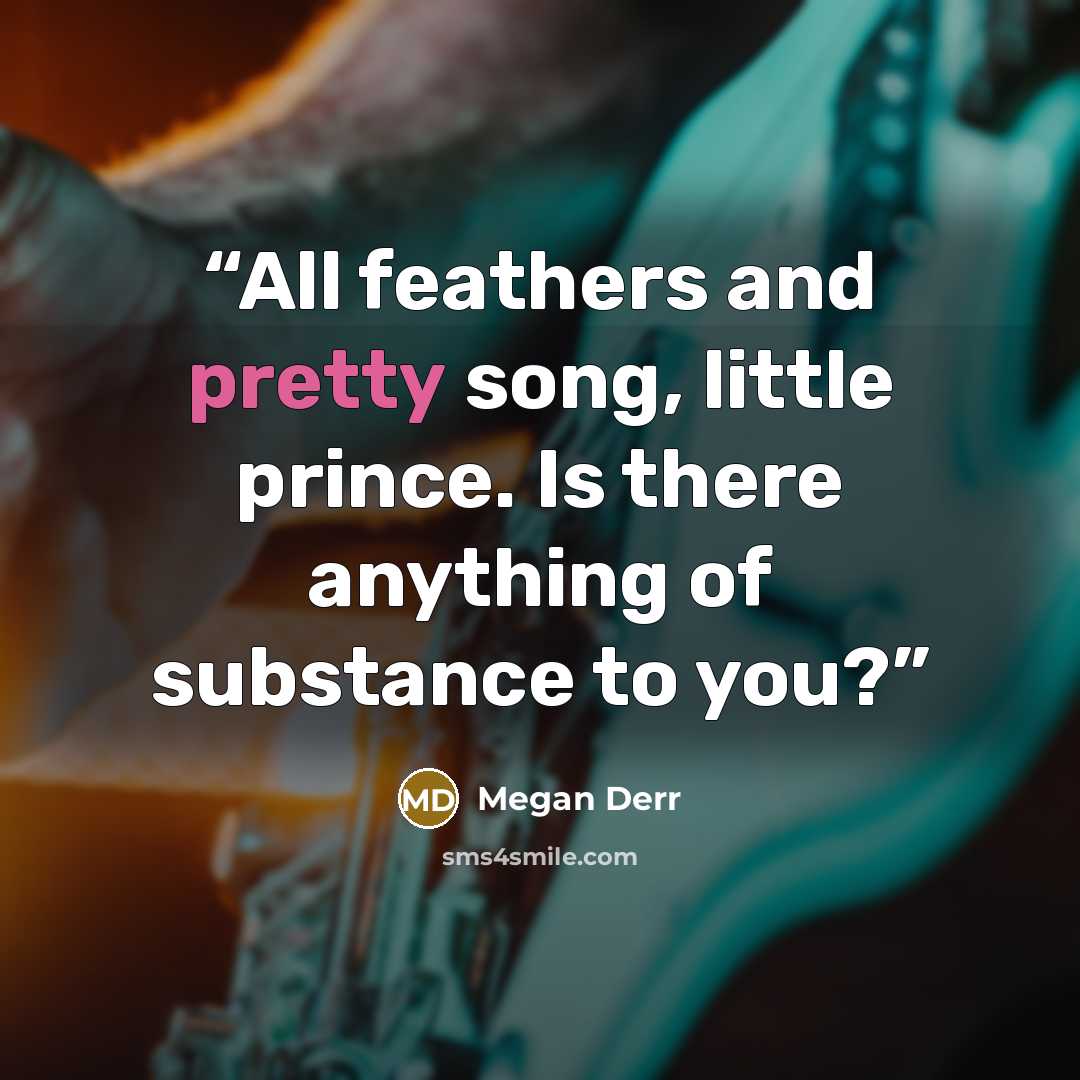 “All feathers and pretty song, little prince. Is there anything of substance to you?” quote by Megan Derr