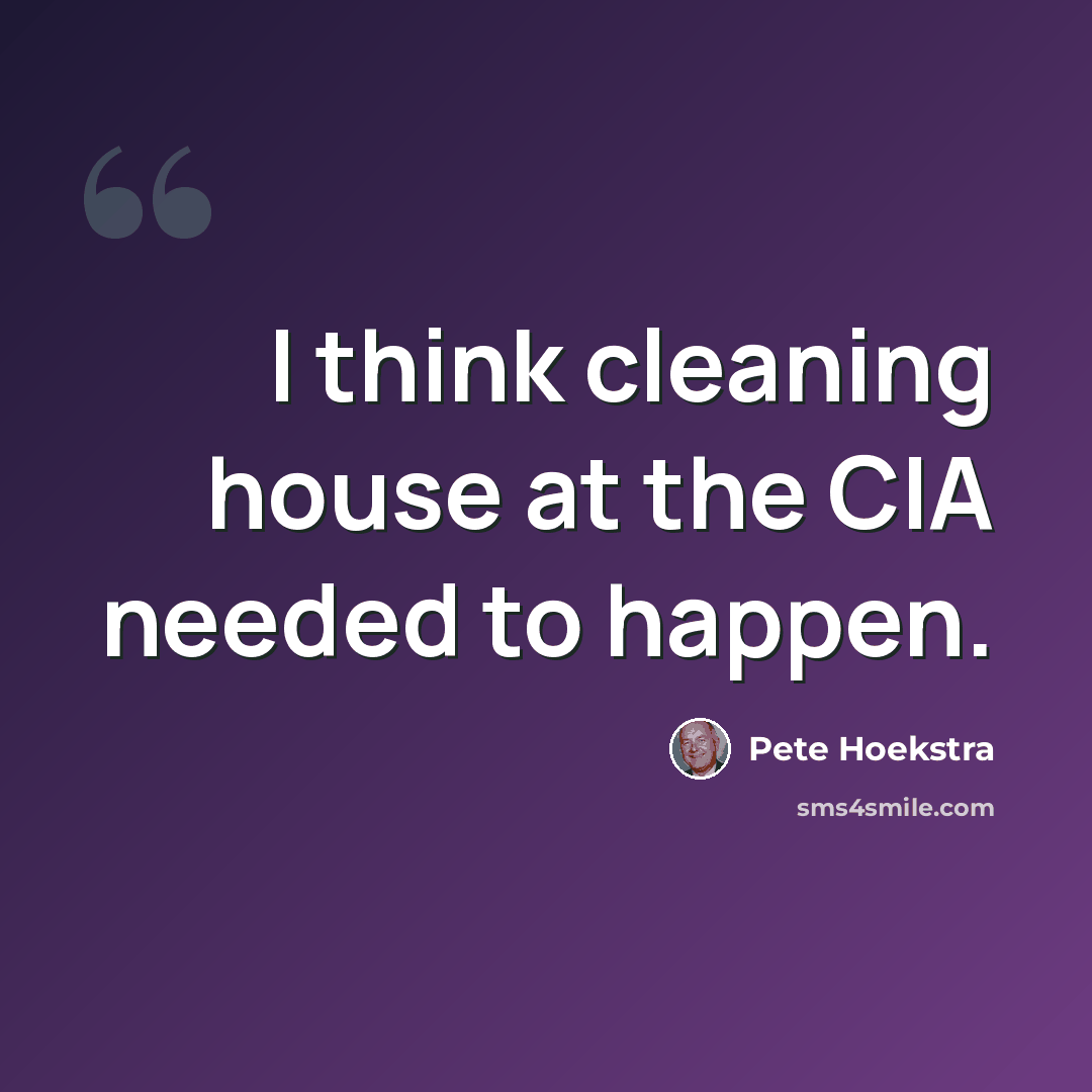 “I think cleaning house at the CIA needed to happen.” quote by Pete Hoekstra