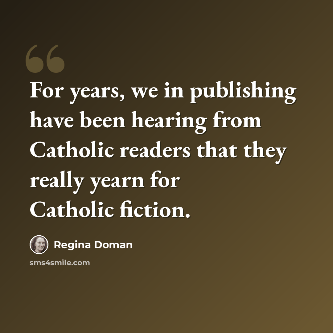 “For years, we in publishing have been hearing from Catholic readers that they really yearn for Catholic fiction.” quote by Regina Doman