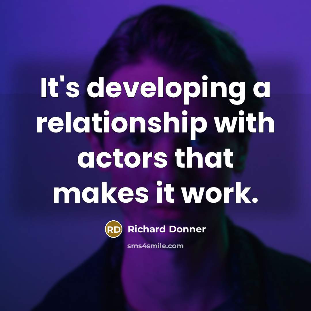 “It's developing a relationship with actors that makes it work.” quote by Richard Donner