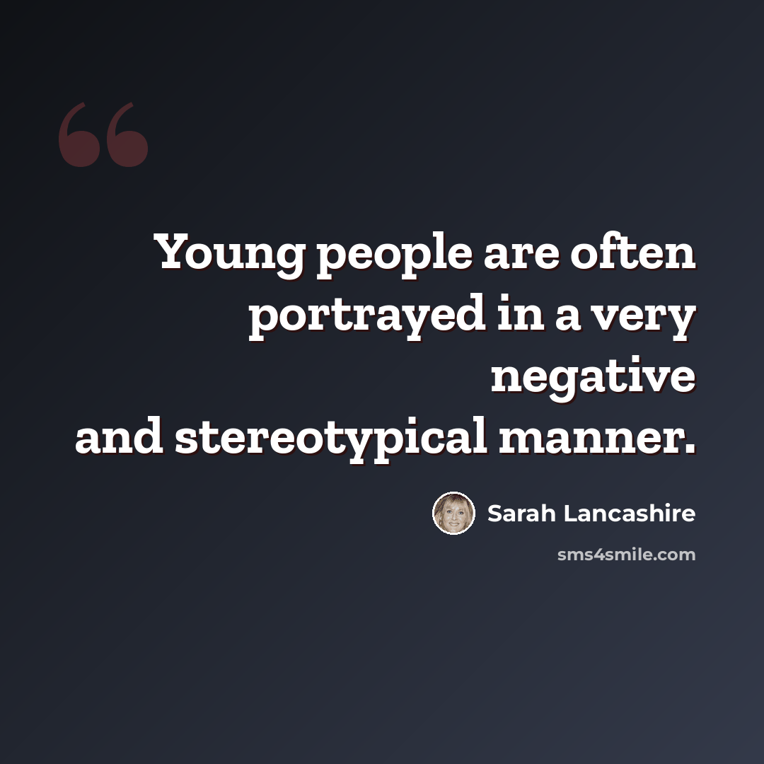 “Young people are often portrayed in a very negative and stereotypical manner.” quote by Sarah Lancashire
