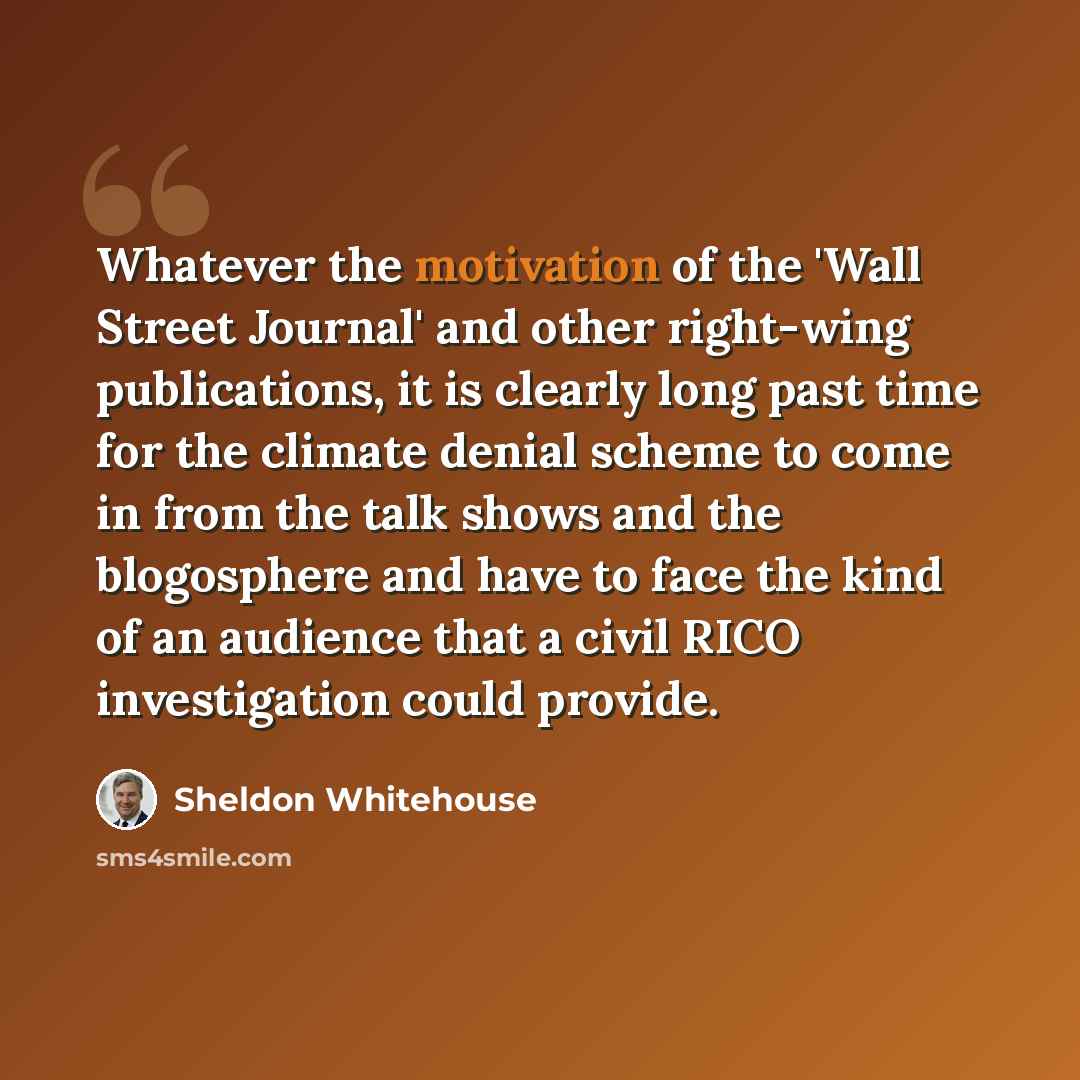 “Whatever the motivation of the 'Wall Street Journal' and other right-wing publications, it is clearly long past time for the climate denial scheme to come in from the talk shows and the blogosphere and have to face the kind of an audience that a civil RICO investigation could provide.” quote by Sheldon Whitehouse