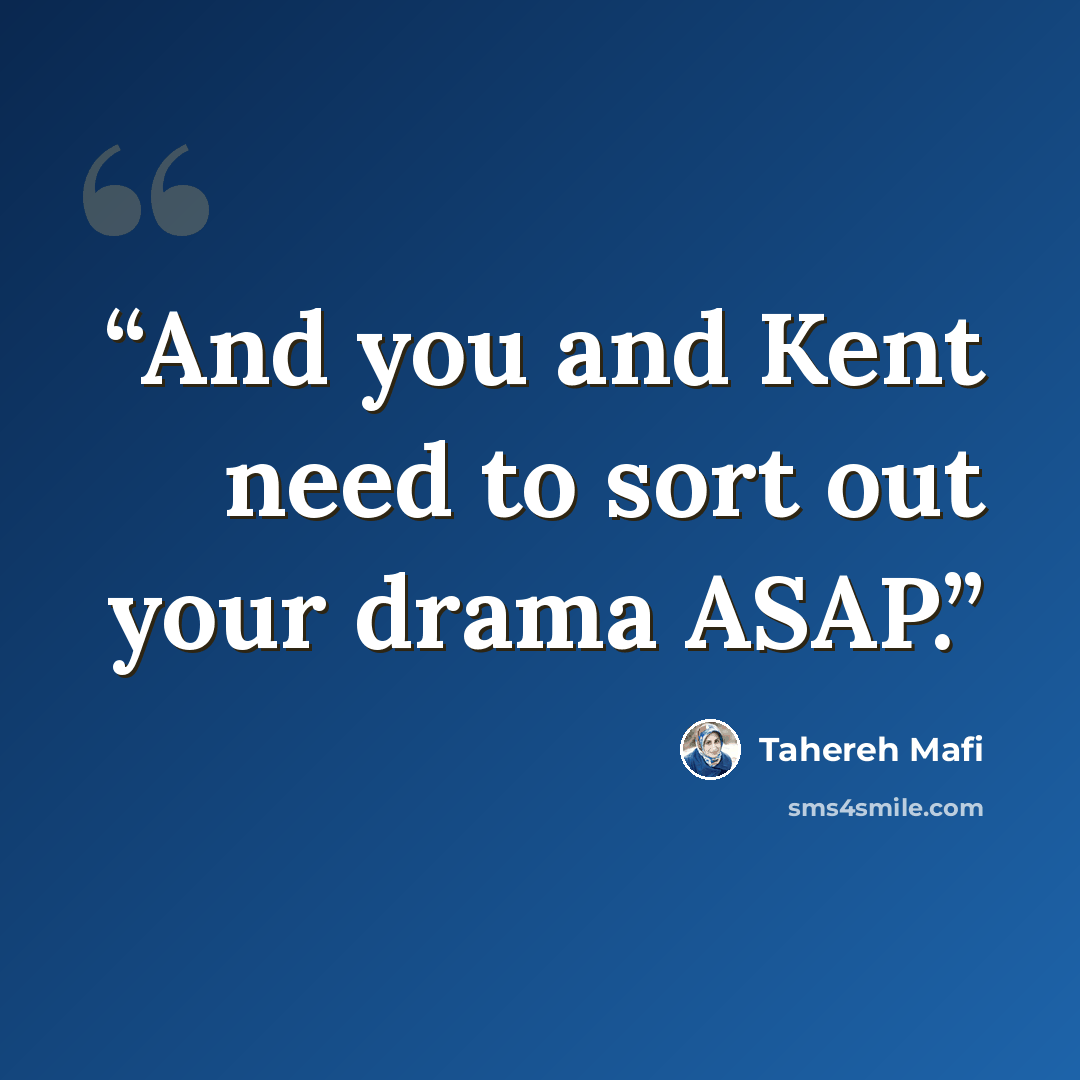 “And you and Kent need to sort out your drama ASAP.” quote by Tahereh Mafi