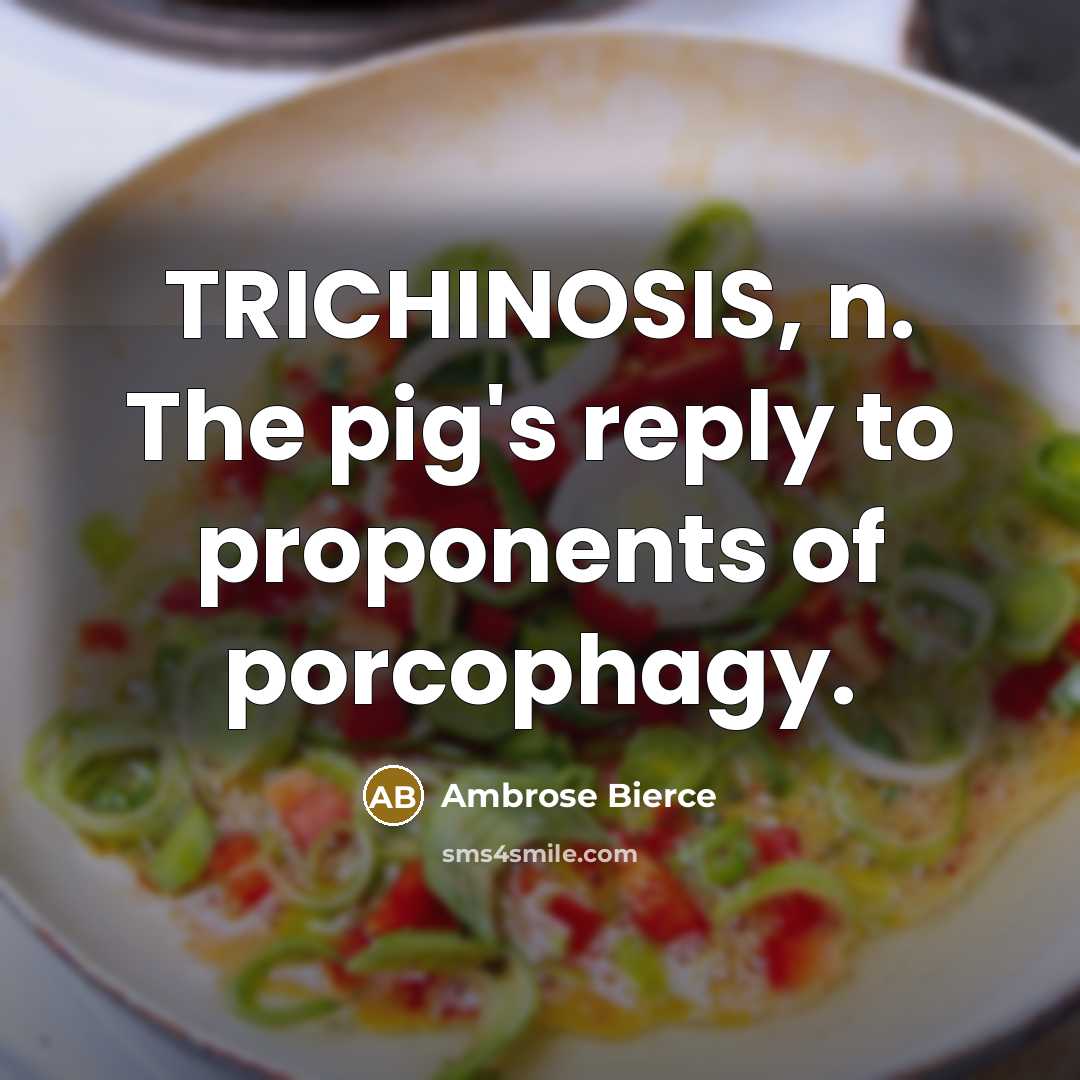 “TRICHINOSIS, n. The pig's reply to proponents of porcophagy.” quote by Ambrose Bierce