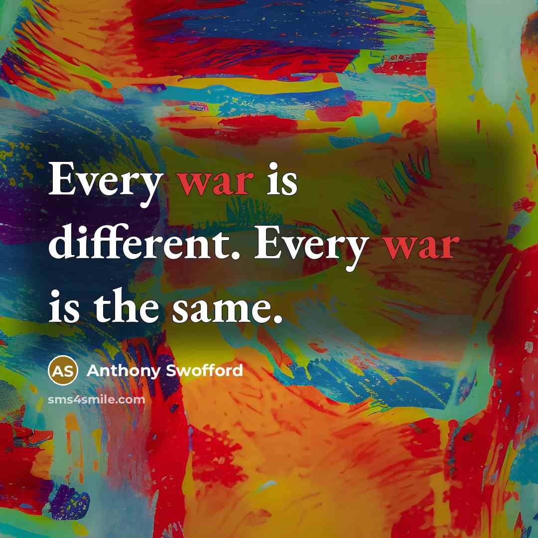 “Every war is different. Every war is the same.” quote by Anthony Swofford