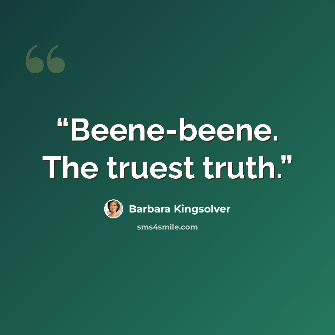 “Beene-beene. The truest truth.” quote by Barbara Kingsolver