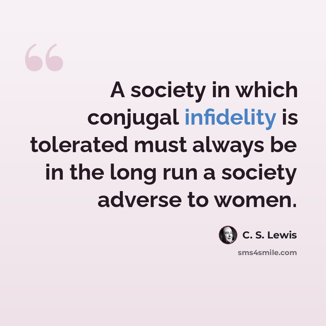 “A society in which conjugal infidelity is tolerated must always be in the long run a society adverse to women.” quote by C. S. Lewis