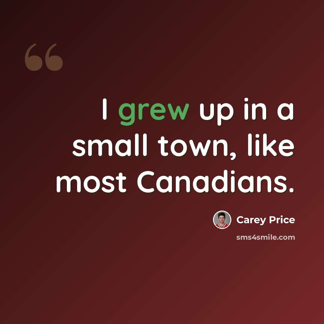 “I grew up in a small town, like most Canadians.” quote by Carey Price