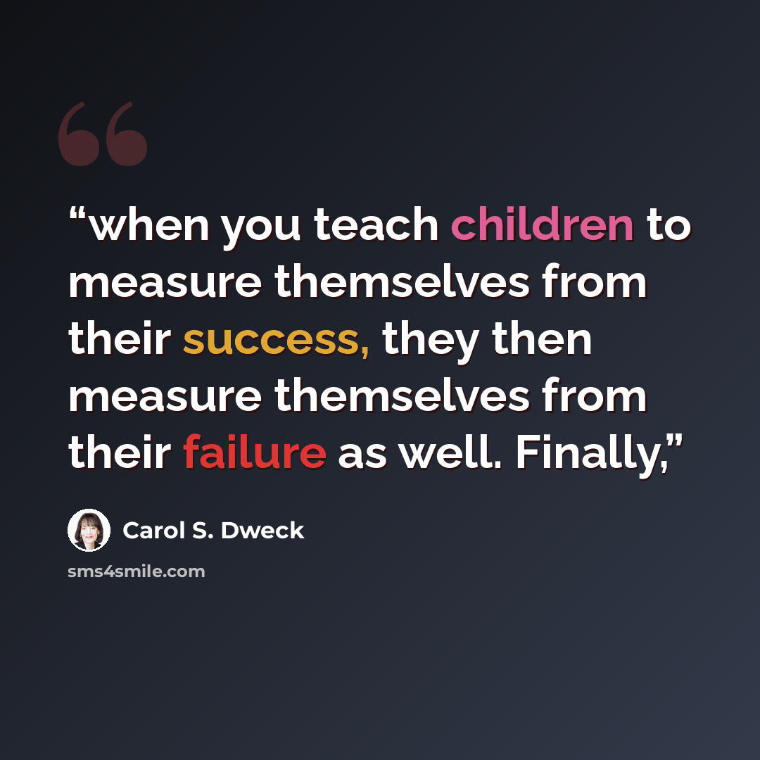 “when you teach children to measure themselves from their success, they then measure themselves from their failure as well. Finally,” quote by Carol S. Dweck