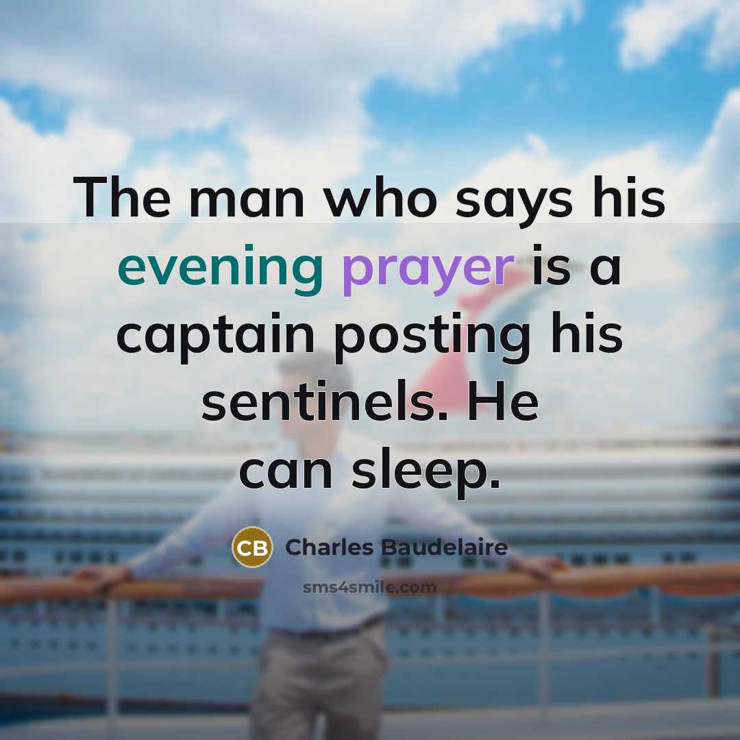 “The man who says his evening prayer is a captain posting his sentinels. He can sleep.” quote by Charles Baudelaire