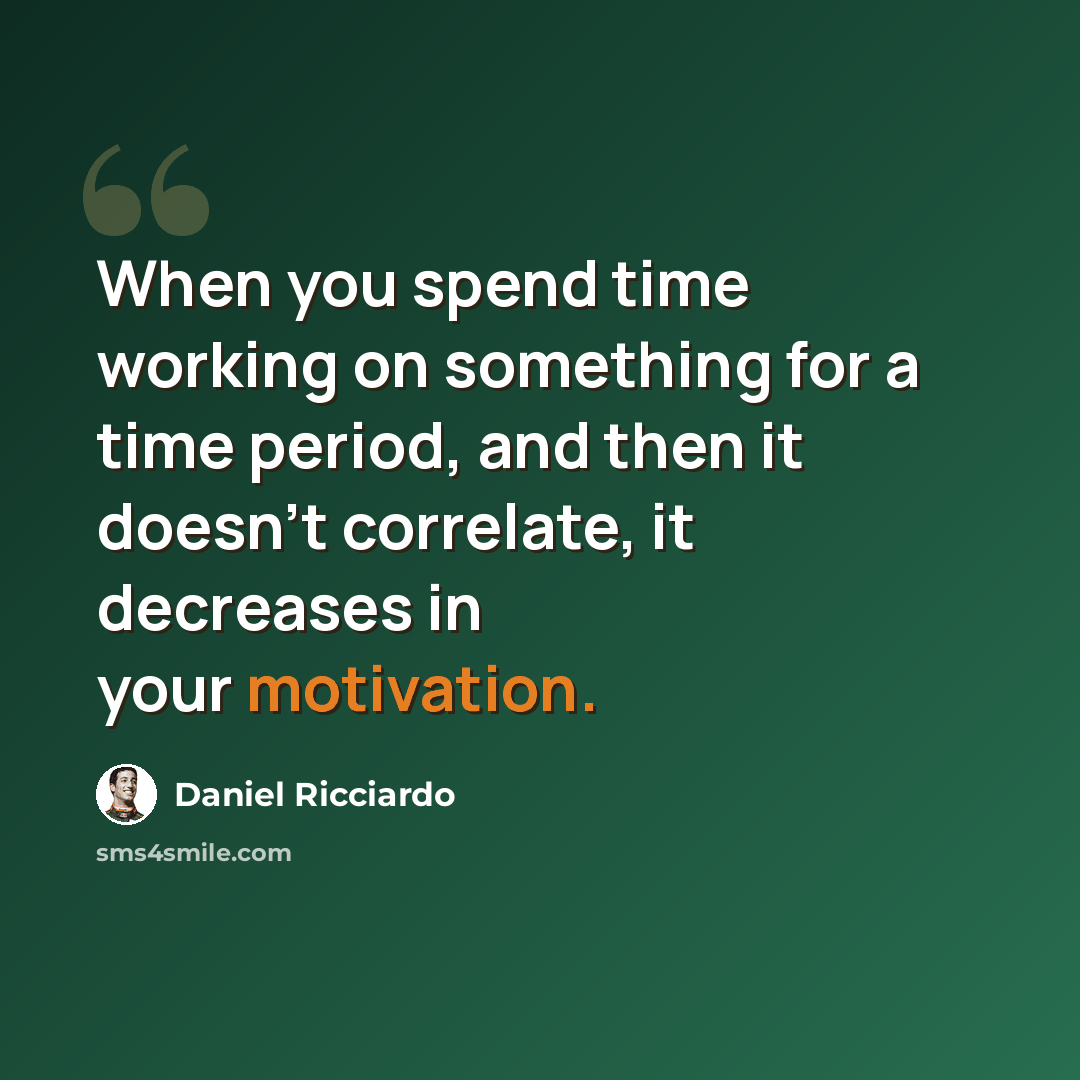 “When you spend time working on something for a time period, and then it doesn't correlate, it decreases in your motivation.” quote by Daniel Ricciardo