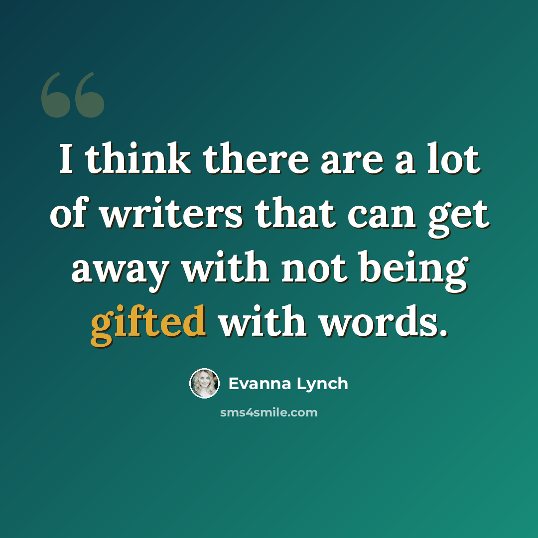 “I think there are a lot of writers that can get away with not being gifted with words.” quote by Evanna Lynch