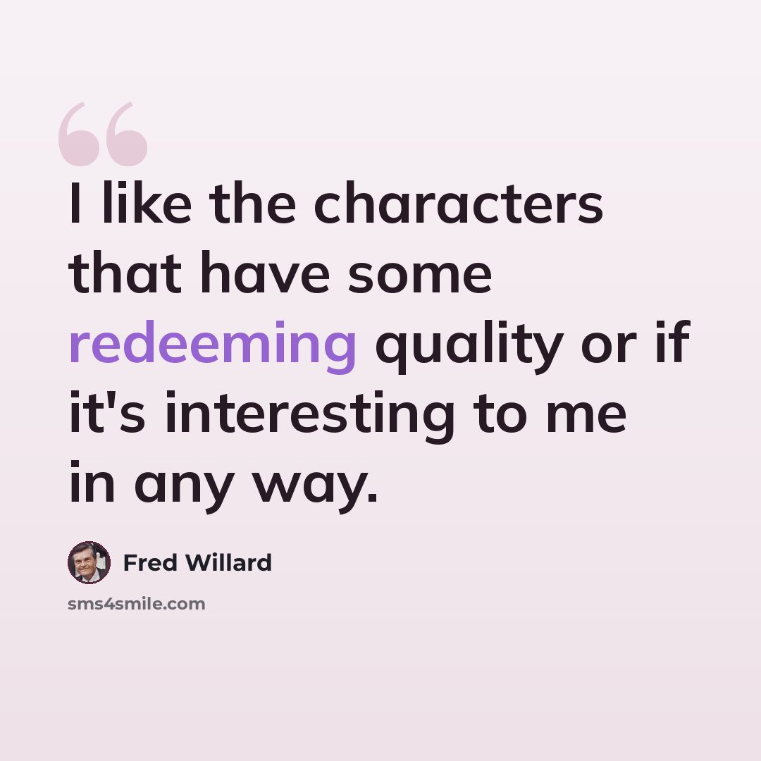 “I like the characters that have some redeeming quality or if it's interesting to me in any way.” quote by Fred Willard