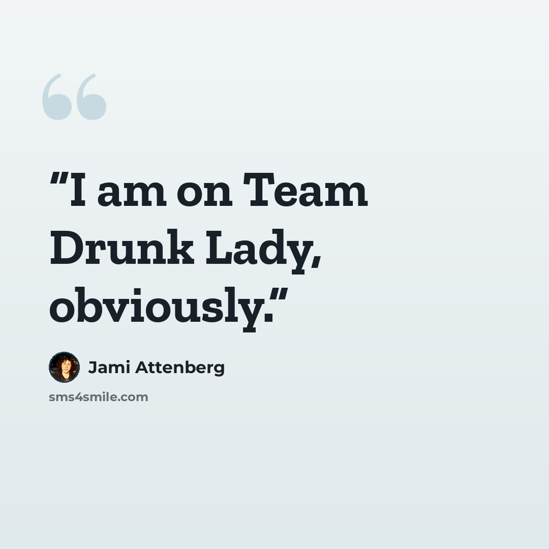 “I am on Team Drunk Lady, obviously.” quote by Jami Attenberg