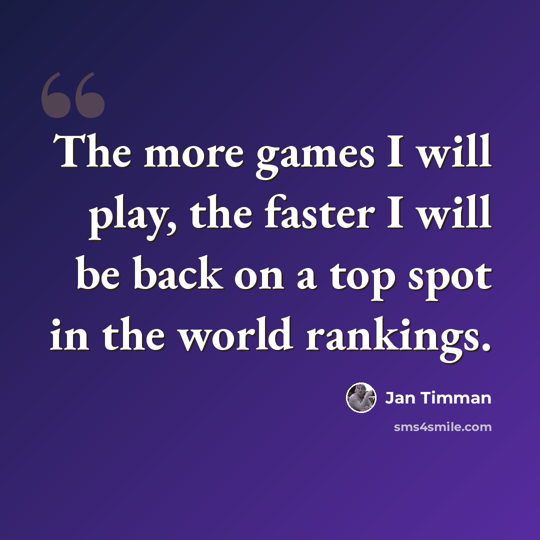 “The more games I will play, the faster I will be back on a top spot in the world rankings.” quote by Jan Timman