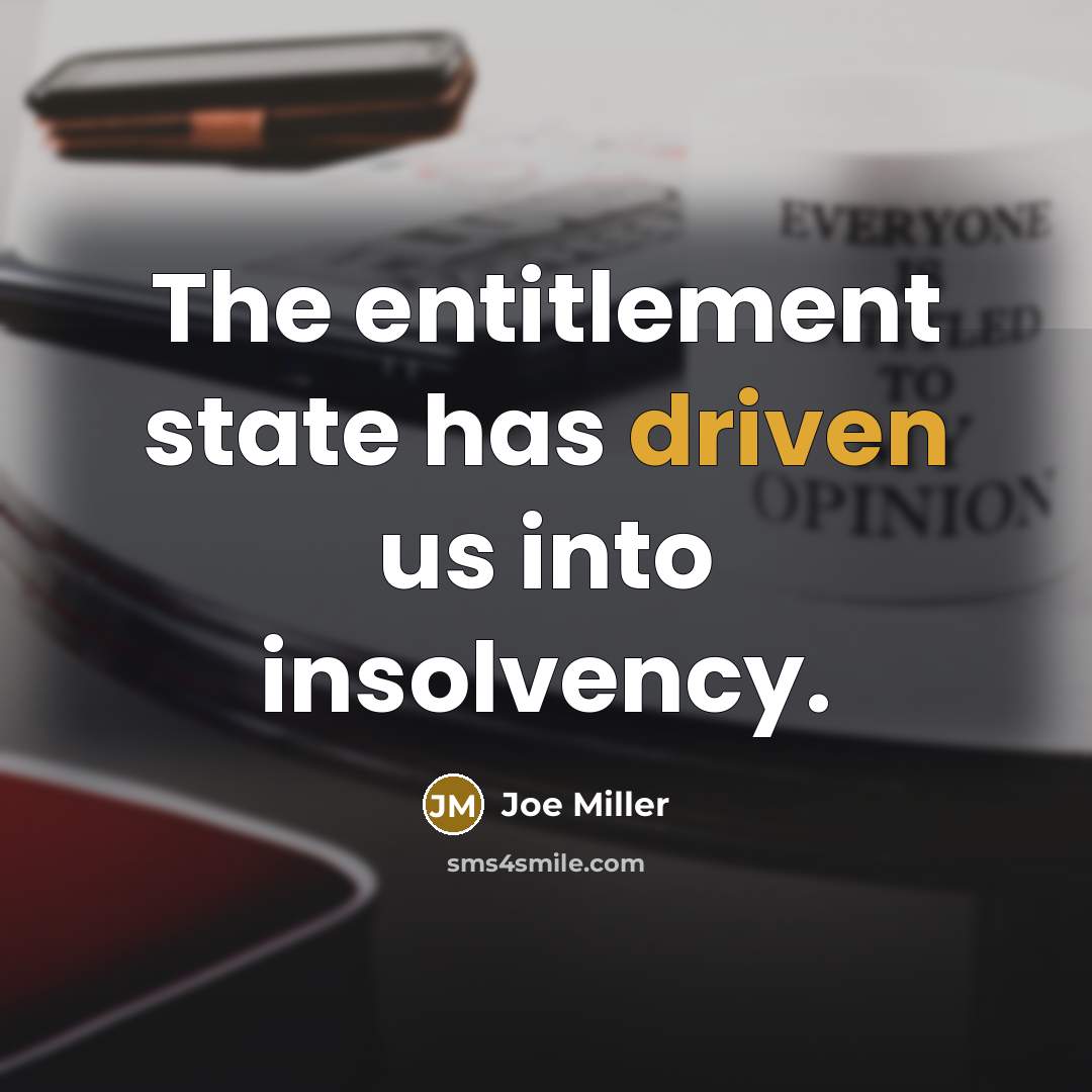 “The entitlement state has driven us into insolvency.” quote by Joe Miller