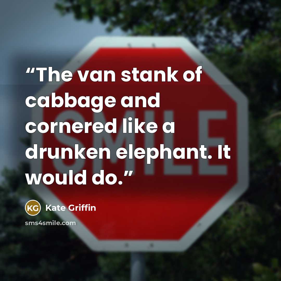 “The van stank of cabbage and cornered like a drunken elephant. It would do.” quote by Kate Griffin