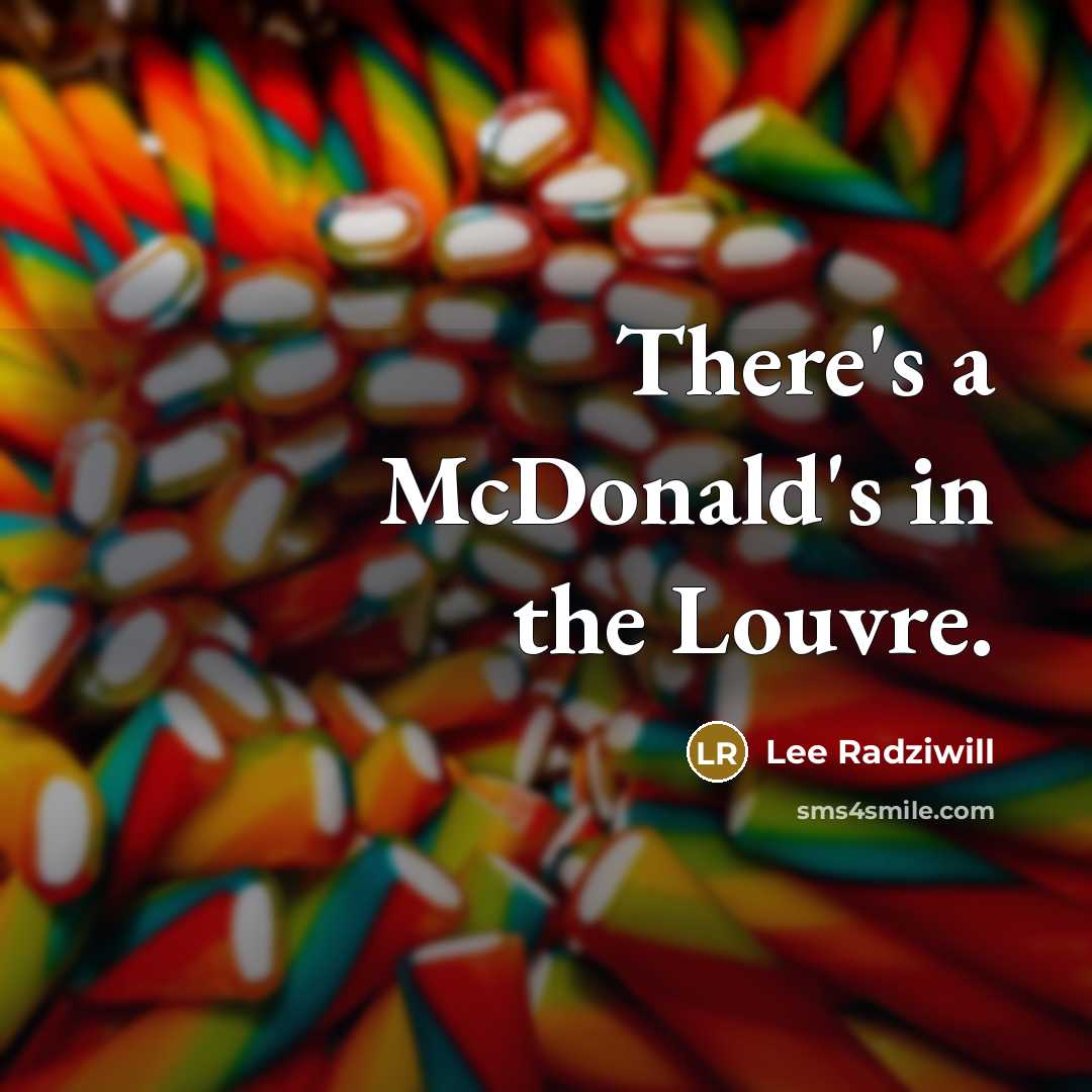 “There's a McDonald's in the Louvre.” quote by Lee Radziwill
