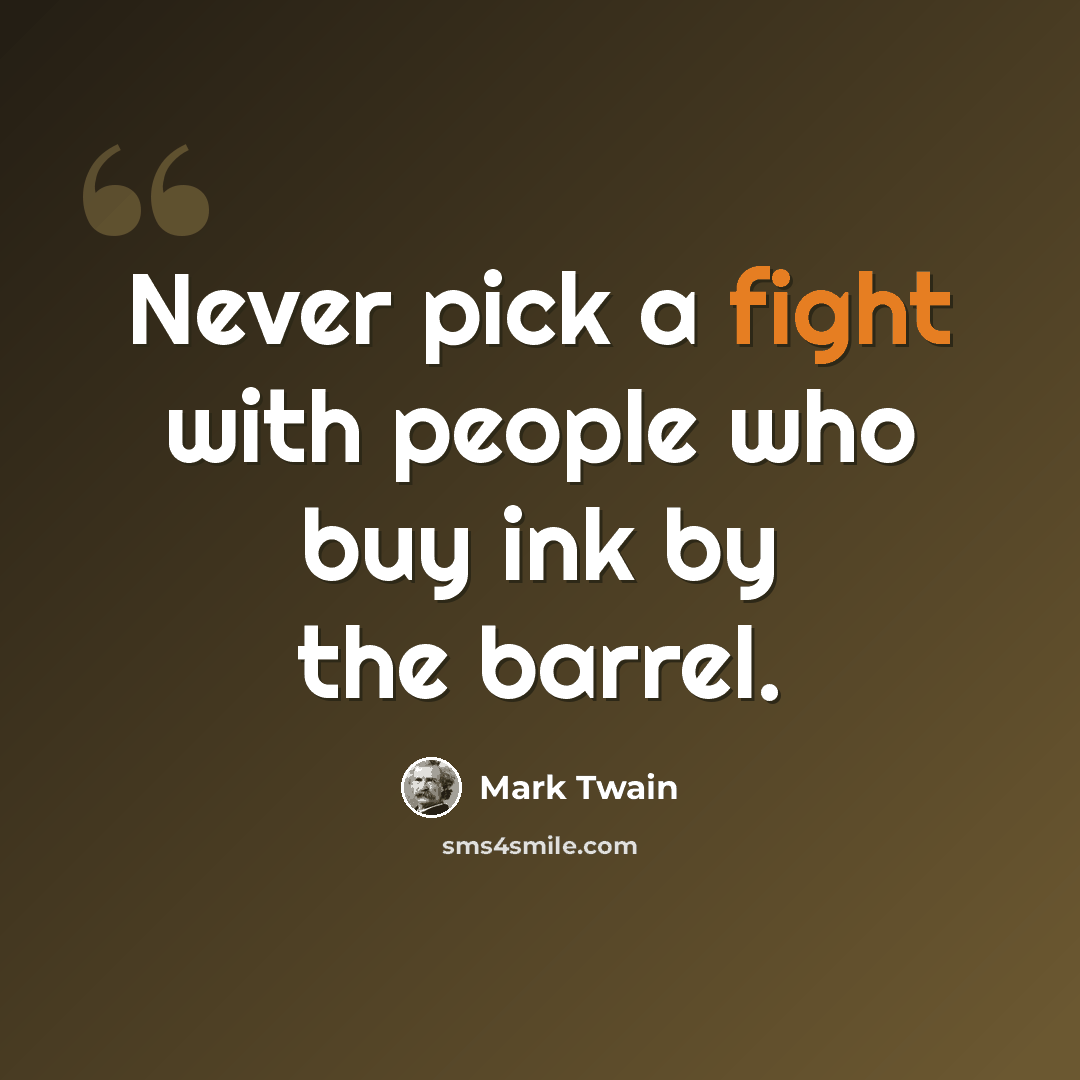 “Never pick a fight with people who buy ink by the barrel.” quote by Mark Twain